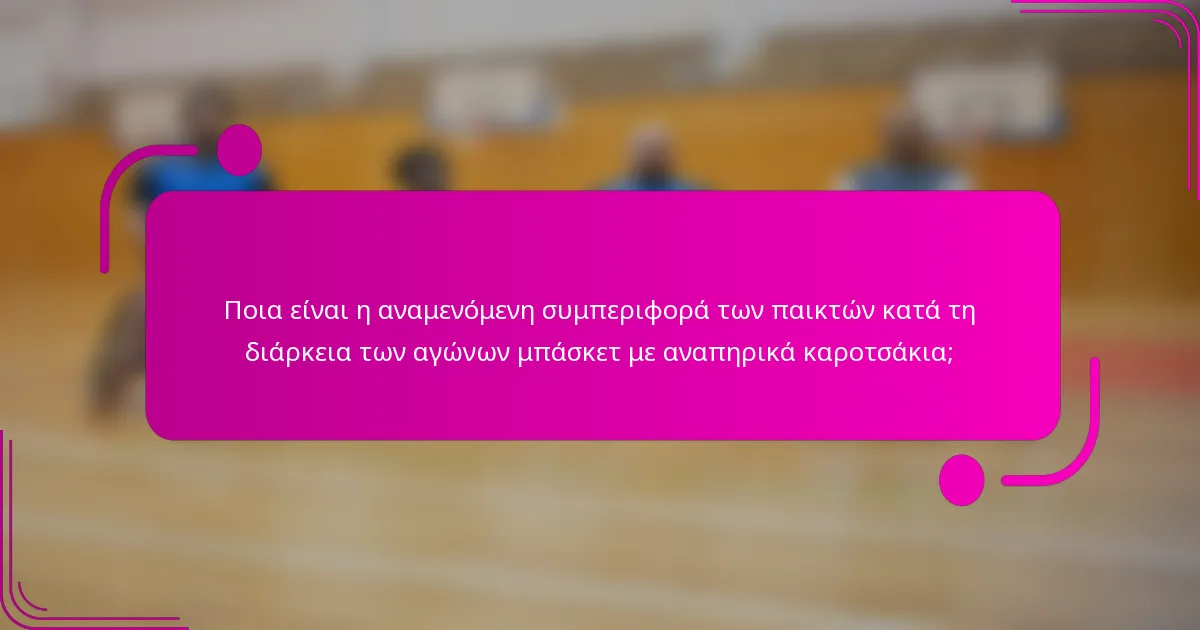 Ποια είναι η αναμενόμενη συμπεριφορά των παικτών κατά τη διάρκεια των αγώνων μπάσκετ με αναπηρικά καροτσάκια;