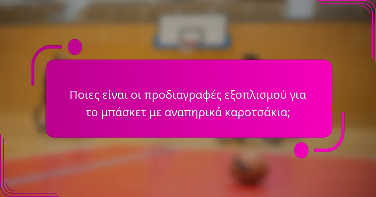 Ποιες είναι οι προδιαγραφές εξοπλισμού για το μπάσκετ με αναπηρικά καροτσάκια;