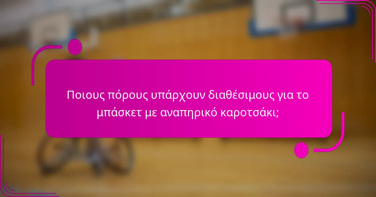 Ποιους πόρους υπάρχουν διαθέσιμους για το μπάσκετ με αναπηρικό καροτσάκι;