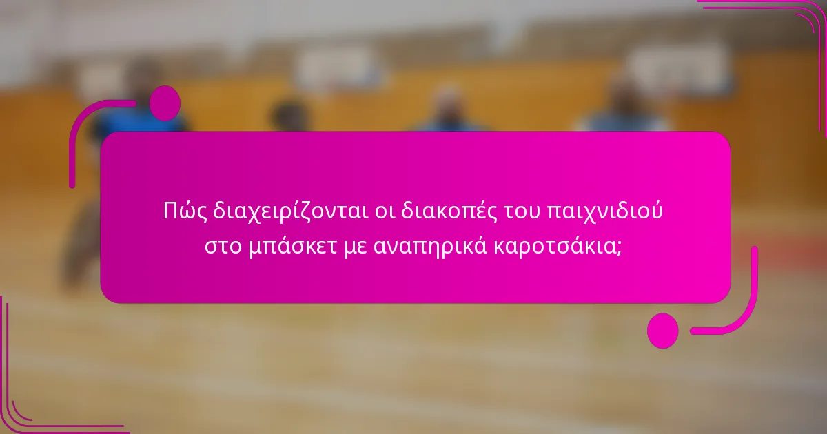 Πώς διαχειρίζονται οι διακοπές του παιχνιδιού στο μπάσκετ με αναπηρικά καροτσάκια;